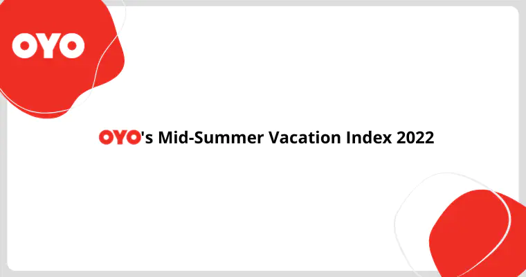 This Summer, every 1 in 2 Indian travellers plan to head out on their first trip since the 2020 lockdown: OYO’s Mid-Summer Vacation Index 2022