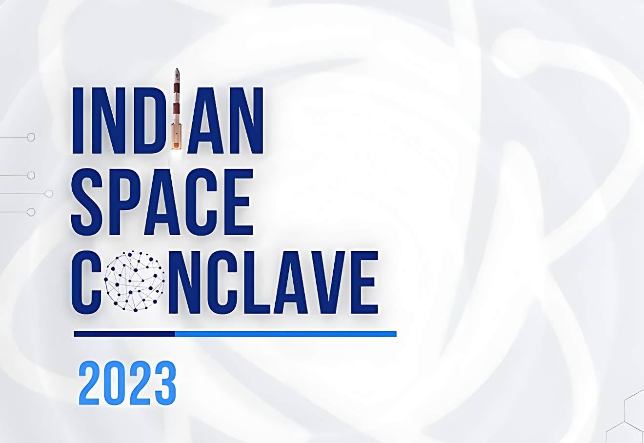 Indian Space Conclave 2023 to unite Global Leaders to Shape the Future of Space